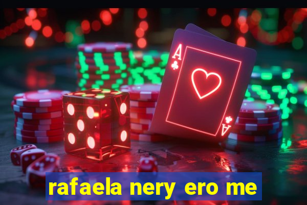 rafaela nery ero me